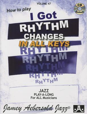 Jamey Aebersold Jazz -- How to Play I Got Rhythm, Vol 47: Changes in All Keys, Book & Online Audio (Jazz Play-A-Long for All Musicians #47) By Jamey Aebersold Cover Image