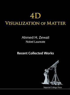 4D Visualization of Matter: Recent Collected Works of Ahmed H Zewail, Nobel Laureate By Ahmed H Zewail Cover Image