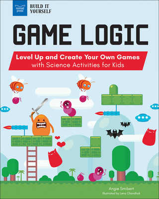 Game Logic: Level Up and Create Your Own Games with Science Activities for Kids (Build It Yourself) By Angie Smibert, Lena Chandhok (Illustrator) Cover Image