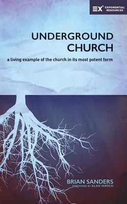 Underground Church: A Living Example of the Church in Its Most Potent Form (Exponential) Cover Image