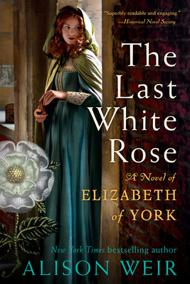 The Last White Rose: A Novel of Elizabeth of York By Alison Weir Cover Image