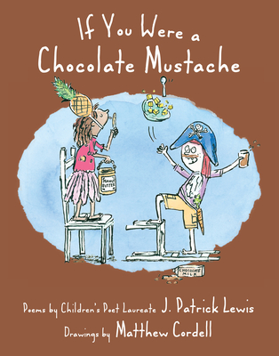 If You Were a Chocolate Mustache By J. Patrick Lewis, Matthew Cordell (Illustrator) Cover Image