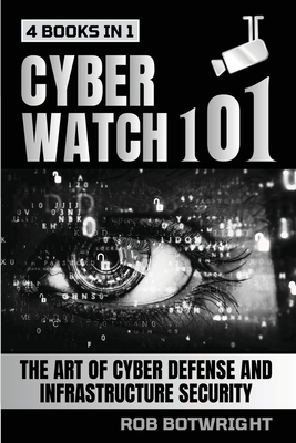 Cyberwatch 101: The Art Of Cyber Defense And Infrastructure Security Cover Image