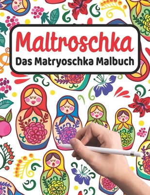 MALTROSCHKA - Das Matryoschka Malbuch: Liebevoll gestaltetes Malbuch für Matryoschka Liebhaber und Russland Fans Süße Babuschka Puppen und russische M Cover Image