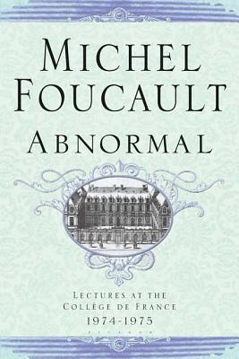 Abnormal: Lectures at the Collège de France, 1974-1975 (Michel Foucault Lectures at the Collège de France #4) By Michel Foucault, Graham Burchell (Translated by) Cover Image
