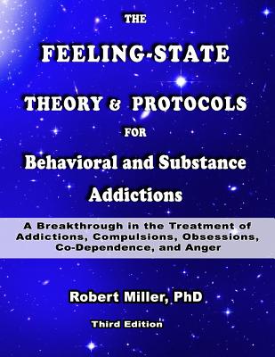 The Feeling-State Theory and Protocols for Behavioral and Substance Addictions: A Breakthrough in the Treatment of Addictions, Compulsions, Obsessions By Robert Miller Cover Image