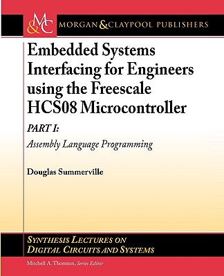 Embedded Systems Interfacing for Engineers Using the Freescale Hcs08 Microcontroller Part I: Assembly Language Programming (Synthesis Lectures on Digital Circuits and Systems) Cover Image