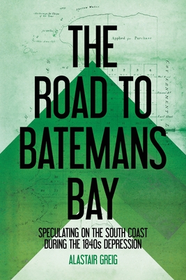 The Road to Batemans Bay: Speculating on the South Coast During the 1840s Depression Cover Image