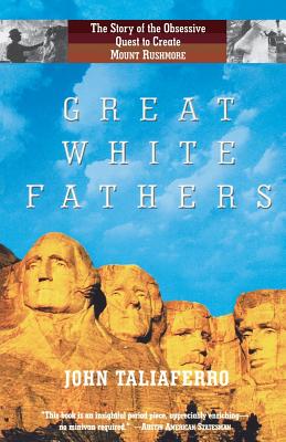 Great White Fathers: The Story of the Obsessive Quest to Create Mount Rushmore