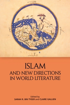 Islam and New Directions in World Literature By Sarah Bin Tyeer (Editor), Claire Gallien (Editor), Jeffrey Einboden (Foreword by) Cover Image