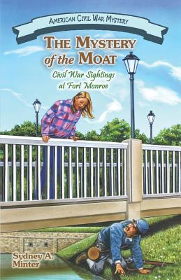The Mystery of the Moat: Civil War Sightings at Fort Monroe (American Civil War Mystery) Cover Image