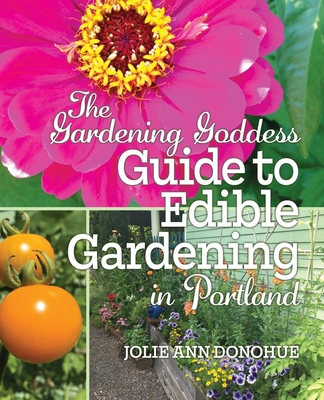 The Gardening Goddess Guide to Edible Gardening in Portland By Jolie Ann Donohue Cover Image