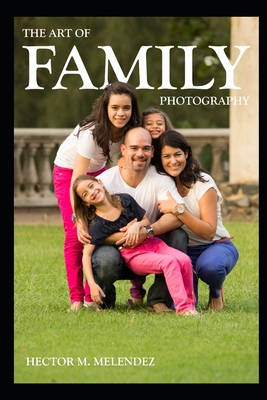 The Art of Family Photography By Hector M. Melendez Cover Image