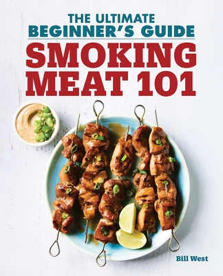 Smoking Meat 101: The Ultimate Beginner's Guide By Bill West Cover Image