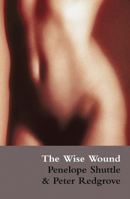 The Wise Wound: Menstruation and Everywoman By Penelope Shuttle, Peter Redgrove Cover Image