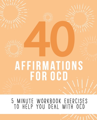 40 Affirmations for OCD: 5 Minute Workbook Exercises for Living with Obsessive Compulsive Disorder - A Journey to Building Self Worth and Contr By Affirmation Blueprint Cover Image