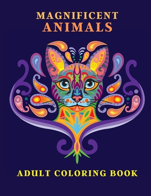 Magnificent Animals: Adult Coloring Book Animal Adult Coloring Book Adult Coloring Book Animals Amazing Coloring Book for Adults Animal Lov Cover Image