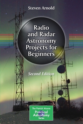 Radio and Radar Astronomy Projects for Beginners (Patrick Moore Practical Astronomy) By Steven Arnold Cover Image