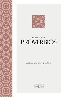 El Libro de Proverbios: Sabiduría de Lo Alto (Traduccion La Pasion)