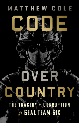 Code Over Country: The Tragedy and Corruption of SEAL Team Six By Matthew Cole Cover Image