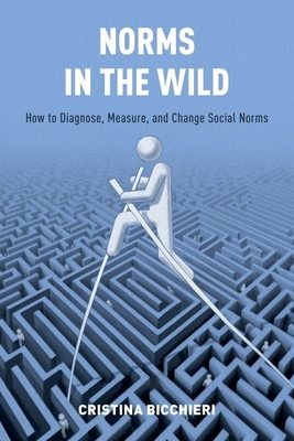 Norms in the Wild: How to Diagnose, Measure, and Change Social Norms By Cristina Bicchieri Cover Image