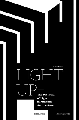 Light Up - The Potential of Light in Museum Architecture (Edition Angewandte) By Andrea Graser Cover Image