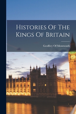 Histories Of The Kings Of Britain Cover Image