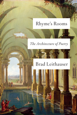 Rhyme's Rooms: The Architecture of Poetry By Brad Leithauser Cover Image