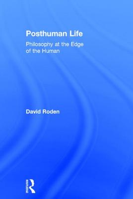 Posthuman Life: Philosophy at the Edge of the Human By David Roden Cover Image