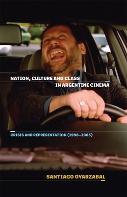 Nation, Culture and Class in Argentine Cinema: Crisis and Representation (1998-2005) (Monograf #389)