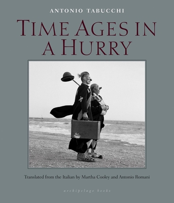 Time Ages in a Hurry By Antonio Tabucchi, Martha Cooley (Translated by), Antonio Romani (Translated by) Cover Image