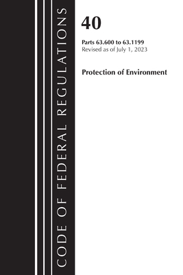 Code of Federal Regulations, Title 40 Protection of the Environment 63.600-63.1199, Revised as of July 1, 2023 Cover Image