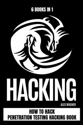 Hacking: How to Hack Penetration testing Hacking Book (6 books in 1) By Alex Wagner Cover Image