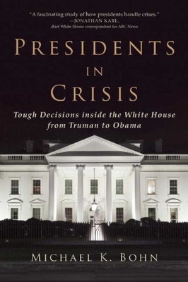 Presidents in Crisis: Tough Decisions inside the White House from Truman to Obama Cover Image