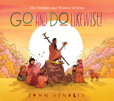 Go and Do Likewise!: The Parables and Wisdom of Jesus By John Hendrix Cover Image