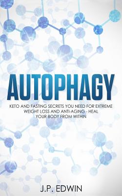 Autophagy: Keto and Fasting Secrets You Need for Extreme Weight Loss and Anti-Aging - Heal Your Body from Within Cover Image