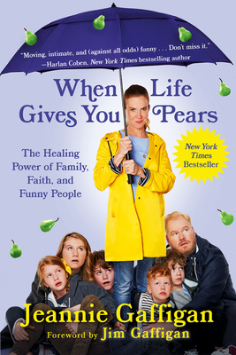 When Life Gives You Pears: The Healing Power of Family, Faith, and Funny People By Jeannie Gaffigan Cover Image