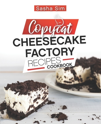Copycat Cheesecake Factory Recipes Cookbook By Sasha Sim Cover Image