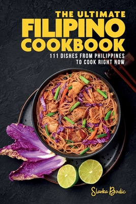 The Ultimate Filipino Cookbook: 111 Dishes From Philippines To Cook Right Now By Slavka Bodic Cover Image