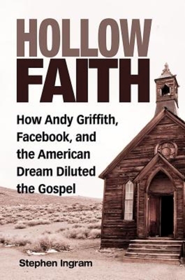 Hollow Faith: How Andy Griffith, Facebook, and the American Dream Diluted the Gospel Cover Image