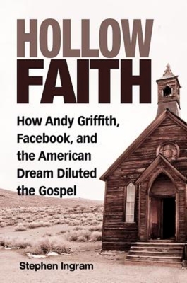 Hollow Faith: How Andy Griffith, Facebook, and the American Dream Diluted the Gospel By Stephen Ingram Cover Image