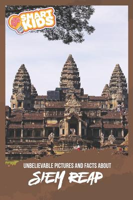 Unbelievable Pictures and Facts About Siem Reap By Olivia Greenwood Cover Image