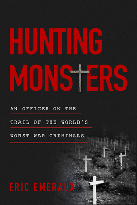 Hunting Monsters: An Officer on the Trail of the World's Worst War Criminals Cover Image