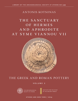 The Sanctuary of Hermes and Aphrodite at Syme Viannou VII, Vol. 2: The Greek and Roman Pottery (Isaw Monographs)