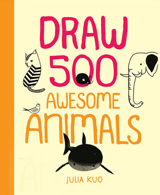 Draw 500 Awesome Animals: A Sketchbook for Artists, Designers, and Doodlers By Julia Kuo (Illustrator) Cover Image