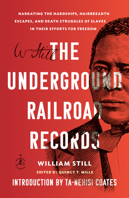 The Underground Railroad Records: Narrating the Hardships, Hairbreadth Escapes, and Death Struggles of Slaves in Their Efforts for Freedom By William Still, Ta-Nehisi Coates (Introduction by), Quincy T. Mills (Editor) Cover Image