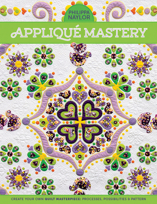Appliqué Mastery: Create Your Own Quilt Masterpiece: Processes, Possibilities & Pattern Cover Image