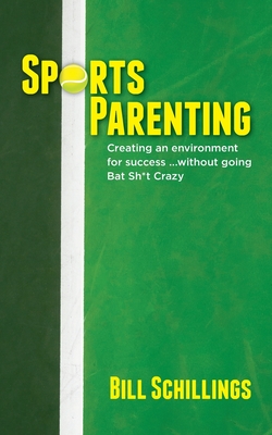 Sports Parenting: Creating an environment for success ...without going Bat Sh*t Crazy Cover Image