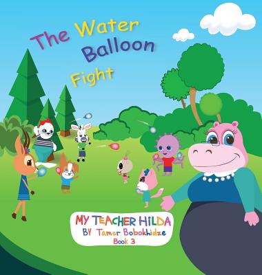 The Water Balloon Fight (My Teacher Hilda #3) By Tamar Bobokhidze, Salome Eqizashvili (Illustrator), Pawan Mishra (Concept by) Cover Image