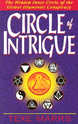 Circle of Intrigue: The Hidden Inner Circle of the Global Illuminati Conspiracy By Texe Marrs Cover Image